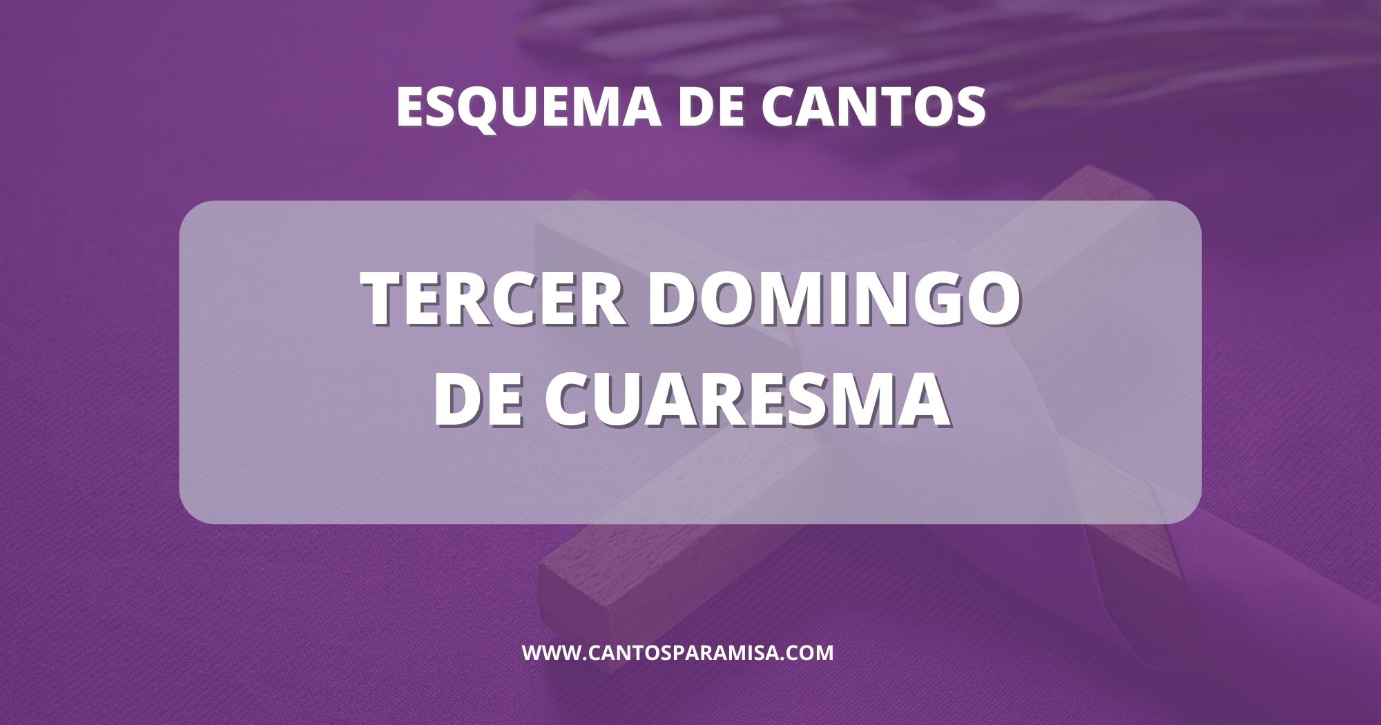 ESQUEMA DE CANTOS TERCER DOMINGO DE CUARESMA